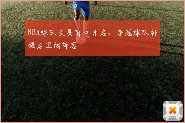 NBA球队交易窗口开启，争冠球队补强后卫线阵容