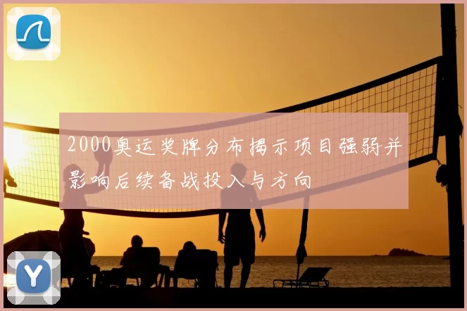 2000奥运奖牌分布揭示项目强弱并影响后续备战投入与方向