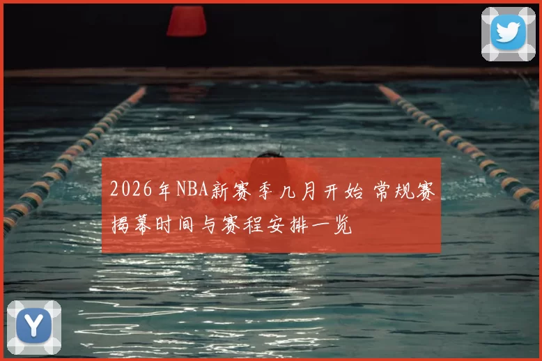 2026年NBA新赛季几月开始 常规赛揭幕时间与赛程安排一览