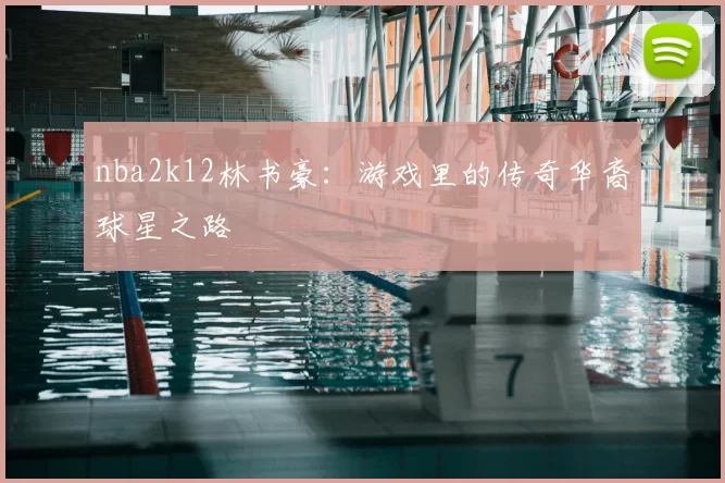 nba2k12林书豪:游戏里的传奇华裔球星之路