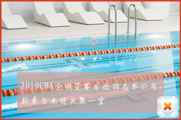 2019CBA全明星赛东西部名单公布,新秀与老将共聚一堂