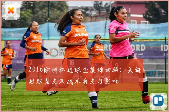 2016欧洲杯进球全集锦回顾：关键进球盘点及战术看点与影响