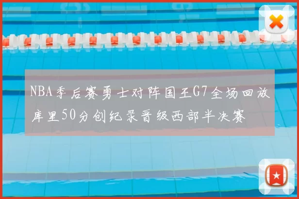 NBA季后赛勇士对阵国王G7全场回放库里50分创纪录晋级西部半决赛