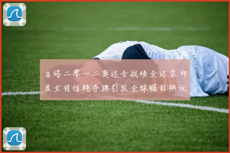 吉塔二零一二奥运会战绩全记录 印度女将惊艳夺牌引发全球瞩目热议