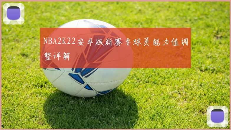 NBA2K22安卓版新赛季球员能力值调整详解
