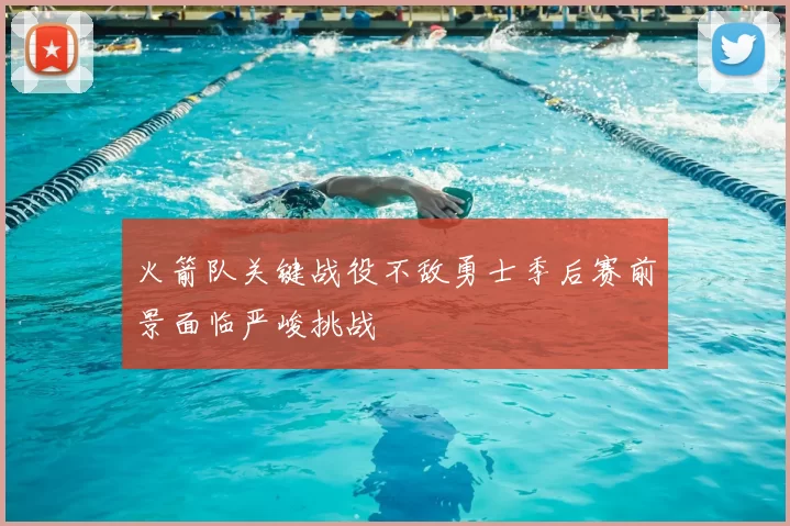 火箭队关键战役不敌勇士季后赛前景面临严峻挑战