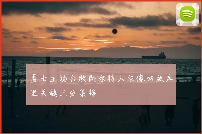 勇士主场击败凯尔特人录像回放库里关键三分集锦